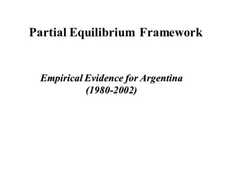 Partial Equilibrium Framework Empirical Evidence for Argentina (1980-2002)