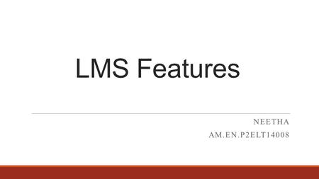 LMS Features NEETHA AM.EN.P2ELT14008. Sakai About Sakai The Sakai project provides a flexible and feature-rich environment for teaching, learning, research.