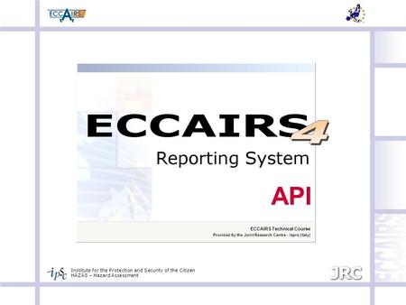 Institute for the Protection and Security of the Citizen HAZAS – Hazard Assessment ECCAIRS Technical Course Provided by the Joint Research Centre - Ispra.