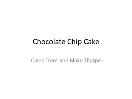 Chocolate Chip Cake Caleb Trent and Blake Tharpe.