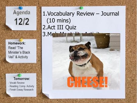 Homework: Read “The Minister’s Black Veil” & Activity 1.Vocabulary Review – Journal (10 mins) 2.Act III Quiz 3.Mob Mentality Activity Tomorrow: - Vocab.