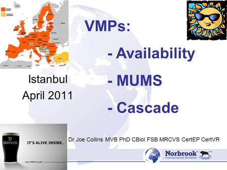 Istanbul April 2011 Dr Joe Collins MVB PhD CBiol FSB MRCVS CertEP CertVR VMPs: - Availability - MUMS - Cascade.