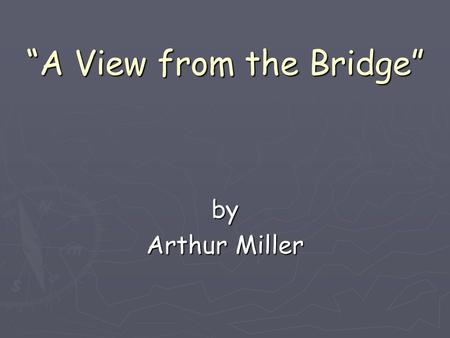 “A View from the Bridge” by Arthur Miller. Characterisation – Eddie Carbone ► tragic protagonist. ► Good man, hard working. ► Self-interested – allows.