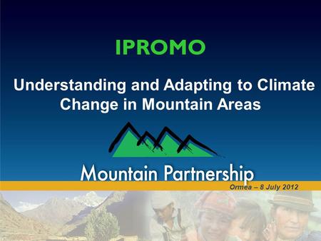 Ormea – 8 July 2012 IPROMO Understanding and Adapting to Climate Change in Mountain Areas.