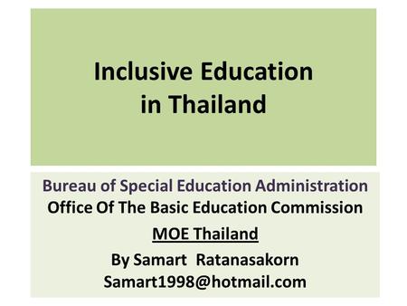 Inclusive Education in Thailand Bureau of Special Education Administration Office Of The Basic Education Commission MOE Thailand By Samart Ratanasakorn.