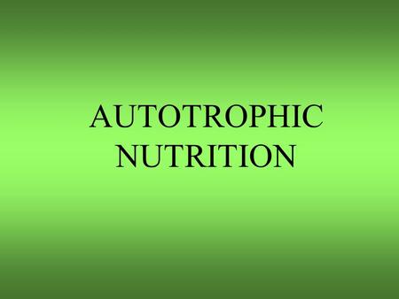 AUTOTROPHIC NUTRITION PHOTOSYNTHESIS Nutrition Autotrophic nutrition: (Plants) Organisms that can synthesize organic compounds from inorganic compounds.