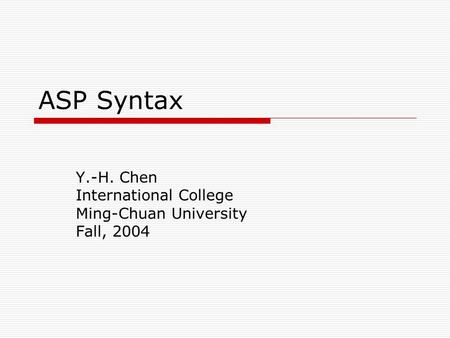 ASP Syntax Y.-H. Chen International College Ming-Chuan University Fall, 2004.