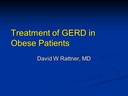 Treatment of GERD in Obese Patients David W Rattner, MD.