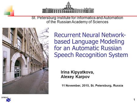 St. Petersburg Institute for Informatics and Automation of the Russian Academy of Sciences Recurrent Neural Network-based Language Modeling for an Automatic.