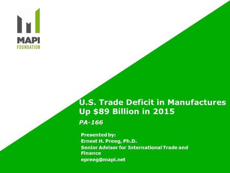 U.S. Trade Deficit in Manufactures Up $89 Billion in 2015 PA-166 Presented by: Ernest H. Preeg, Ph.D. Senior Advisor for International Trade and Finance.