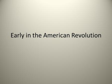 Early in the American Revolution. Second Continental Congress May 1775 Met in Philadelphia to either: resist England or give in to her demands Met.