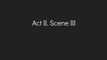 Act II. Scene III.