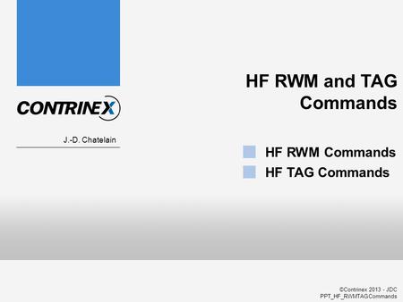 ©Contrinex 2013 - JDC PPT_HF_RWMTAGCommands HF RWM and TAG Commands J.-D. Chatelain HF RWM Commands HF TAG Commands.