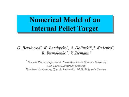 Numerical Model of an Internal Pellet Target O. Bezshyyko *, K. Bezshyyko *, A. Dolinskii †,I. Kadenko *, R. Yermolenko *, V. Ziemann ¶ * Nuclear Physics.