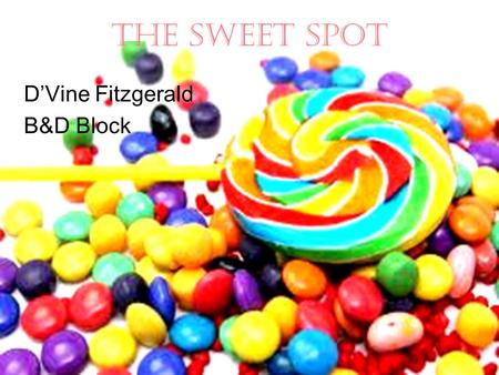 The Sweet Spot D’Vine Fitzgerald B&D Block. The Sweet Spot Our product name is The Sweet Spot. We will be selling a variety of sweets. From homemade brownies.