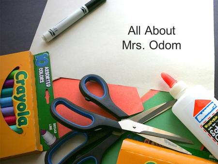 All About Mrs. Odom. Mrs. Odom I am so excited to be your teacher. I am looking forward to a great new school year. Let me tell you some things about.