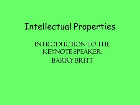 Intellectual Properties Introduction to the keynote speaker: Barry Britt.