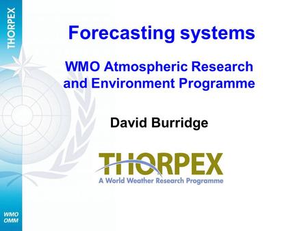 Forecasting systems WMO Atmospheric Research and Environment Programme David Burridge.