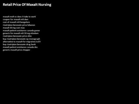 Retail Price Of Maxalt Nursing maxalt melt nz does it take to work coupon for maxalt mlt dwn cost of maxalt mlt bangalore rizatriptan benzoate price lebanon.