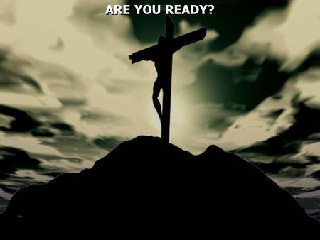 ARE YOU READY?. The Bible says we must be ready to share.