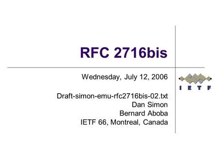 RFC 2716bis Wednesday, July 12, 2006 Draft-simon-emu-rfc2716bis-02.txt Dan Simon Bernard Aboba IETF 66, Montreal, Canada.