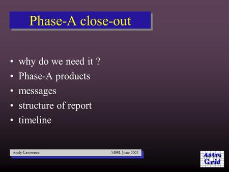 Phase-A close-out why do we need it ? Phase-A products messages structure of report timeline Andy Lawrence MSSL June 2002.