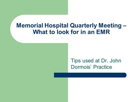 Memorial Hospital Quarterly Meeting – What to look for in an EMR Tips used at Dr. John Dormois’ Practice.