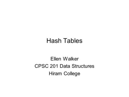 Hash Tables Ellen Walker CPSC 201 Data Structures Hiram College.