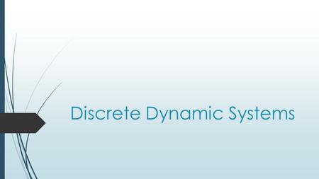 Discrete Dynamic Systems. What is a Dynamical System?