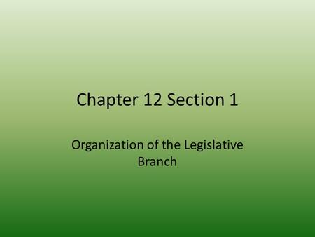 Chapter 12 Section 1 Organization of the Legislative Branch.