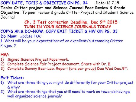 COPY DATE, TOPIC & OBJECTIVE ON PG. 34Date: 12.7.15 Topic: Critter project and Science Journal Peer Review & Grade Objective: To peer review & grade Critter.