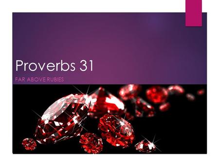 Proverbs 31 FAR ABOVE RUBIES. Spiritual Wealth 1.How do you picture someone who is wealthy? 2.Who is the wealthiest person you know? 3.At what point is.