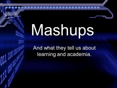 And what they tell us about learning and academia. Mashups.