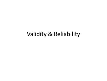 Validity & Reliability. OBJECTIVES Define validity and reliability Understand the purpose for needing valid and reliable measures Know the most utilized.