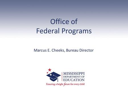 Office of Federal Programs Marcus E. Cheeks, Bureau Director.