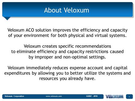 1 Veloxum Corporation www.veloxum.com ©2007 - 2010 Veloxum ACO solution improves the efficiency and capacity of your environment for both physical and.