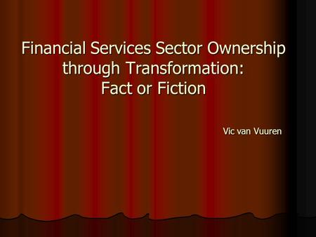 Financial Services Sector Ownership through Transformation: Fact or Fiction Vic van Vuuren.