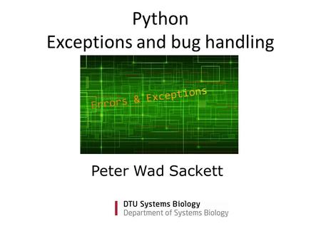 Python Exceptions and bug handling Peter Wad Sackett.