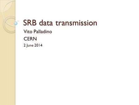 SRB data transmission Vito Palladino CERN 2 June 2014.