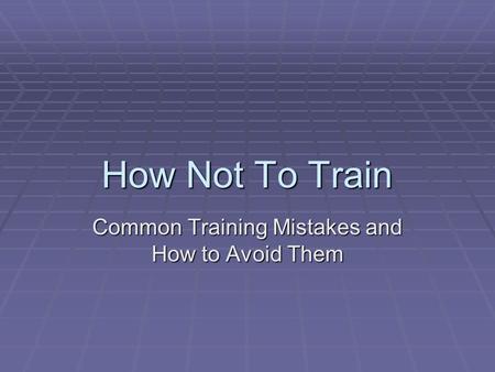 How Not To Train Common Training Mistakes and How to Avoid Them.