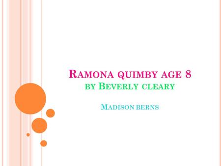 R AMONA QUIMBY AGE 8 BY B EVERLY CLEARY M ADISON BERNS.