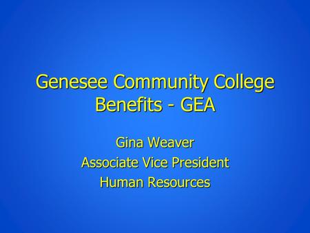 Genesee Community College Benefits - GEA Gina Weaver Associate Vice President Human Resources.