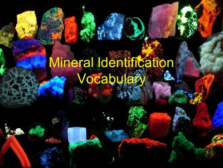 Mineral Identification Vocabulary. Appearance what a mineral looks like (color, shape, size) NOT A VERY RELIABLE TEST.