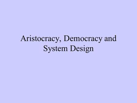 Aristocracy, Democracy and System Design. Conceptual Integrity Sacrificing some ideas to lead to a common goal Software design tends to lead to conceptual.