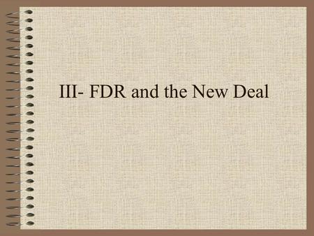 III- FDR and the New Deal. A) During the beginning of the depression, President Hoover took a “hands off” economic policy 1) Hoover did not want the government.