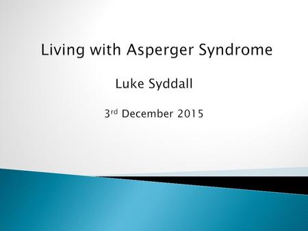 Living with Asperger Syndrome  Introduction  An outline of my life experiences  Difficulties arising due to my Asperger Syndrome  Strategies developed.