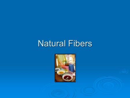 Natural Fibers.  Comes from plant or animal sources Cotton Flax- (Linen) WoolSilk.