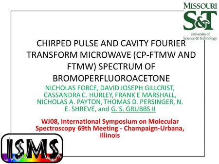 CHIRPED PULSE AND CAVITY FOURIER TRANSFORM MICROWAVE (CP-FTMW AND FTMW) SPECTRUM OF BROMOPERFLUOROACETONE NICHOLAS FORCE, DAVID JOSEPH GILLCRIST, CASSANDRA.