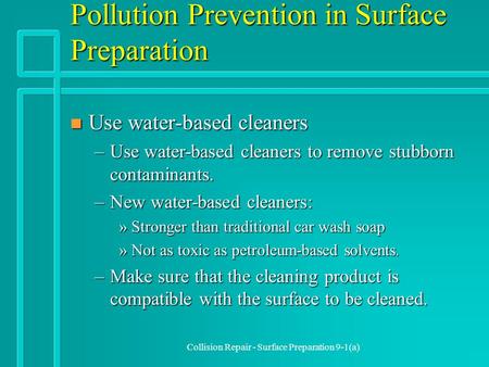 Collision Repair - Surface Preparation 9-1(a) Pollution Prevention in Surface Preparation n Use water-based cleaners –Use water-based cleaners to remove.