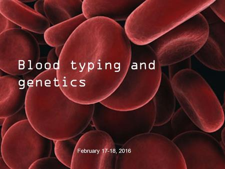 Blood typing and genetics February 17-18, 2016. Blood Groups  All cells in the body have genetically-determined glycoproteins on their surface; the combinations.